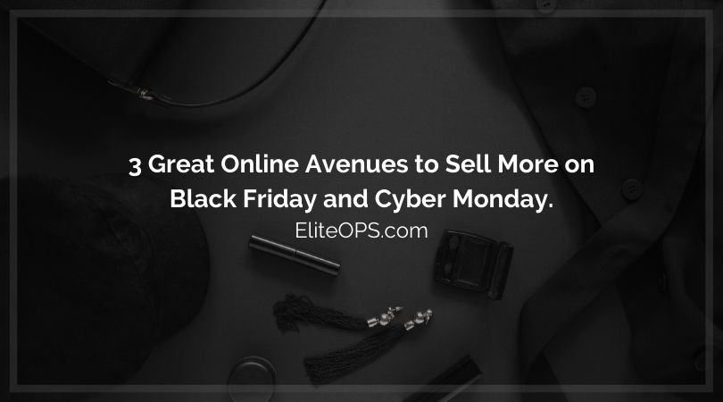 3 Great Online Avenues to Sell More on Black Friday and Cyber Monday.