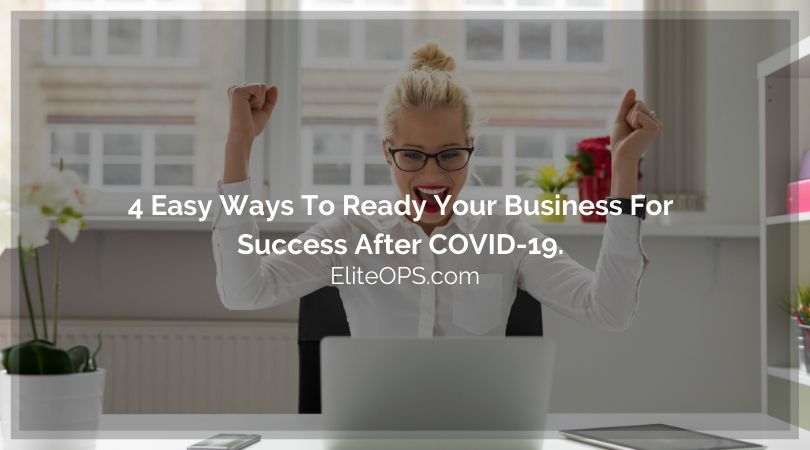 4 Easy Ways To Ready Your Business For Success After COVID-19.
