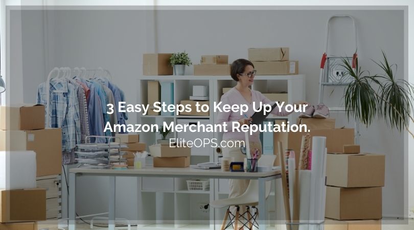 3 Easy Steps to Keep Up Your Amazon Merchant Reputation.
