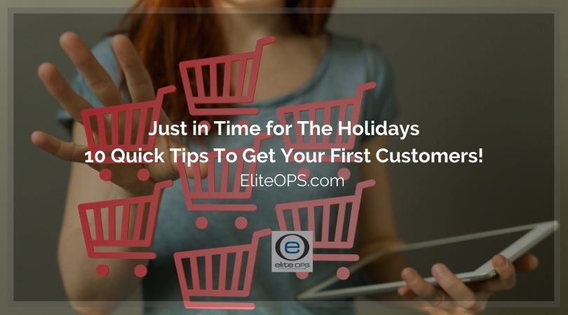 Just in Time for The Holidays - 10 Quick Tips To Get Your First Customers!