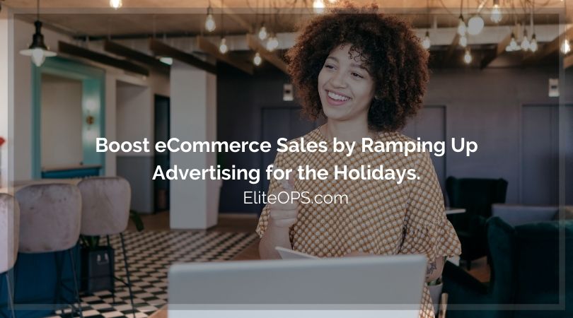 Boost eCommerce Sales by Ramping Up Advertising for the Holidays.