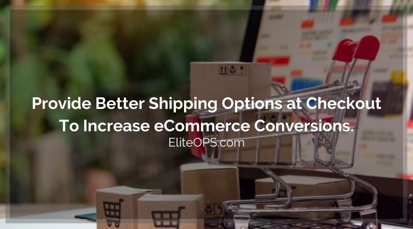 Provide Better Shipping Options at Checkout To Increase eCommerce Conversions.