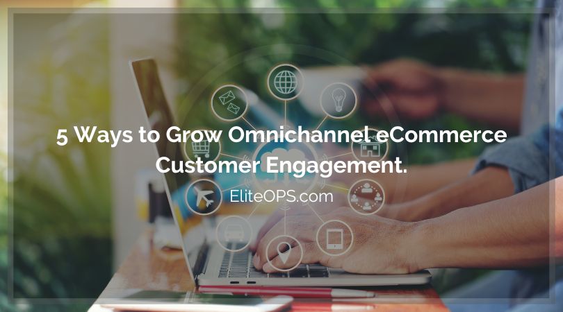 5 Ways to Grow Omnichannel eCommerce Customer Engagement.