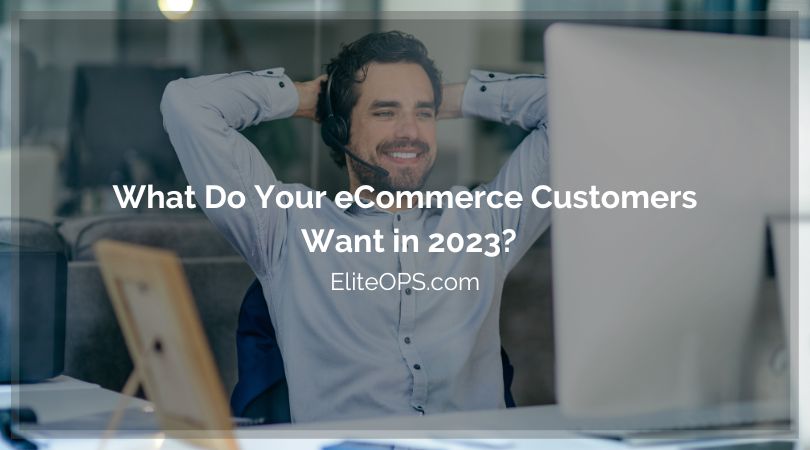 What Do Your eCommerce Customers Want in 2023 - Elite OPS
