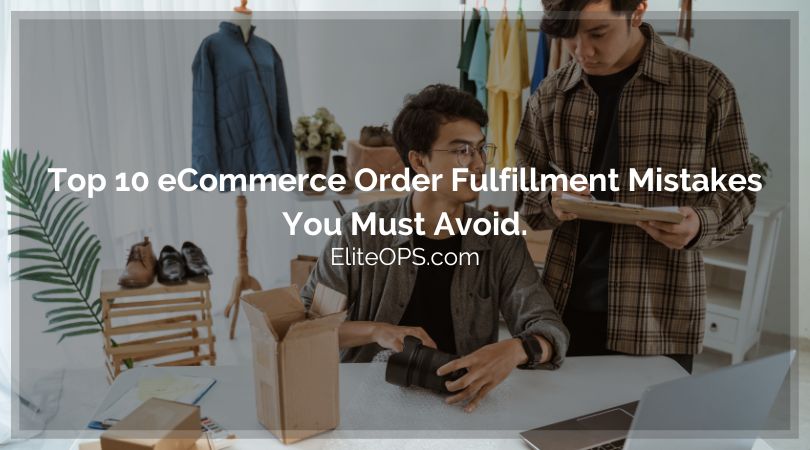 Top 10 eCommerce Order Fulfillment Mistakes You Must Avoid - Elite OPS