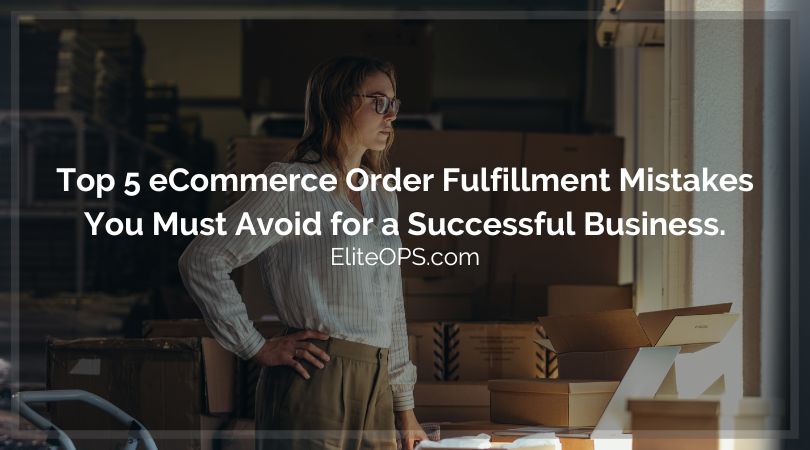 Top 5 eCommerce Order Fulfillment Mistakes You Must Avoid for a Successful Business.