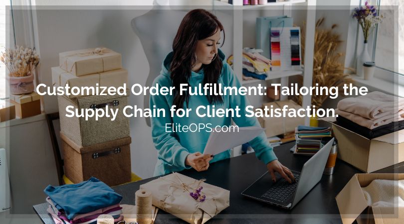 Customized Order Fulfillment: Tailoring the Supply Chain for Client Satisfaction.