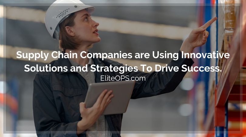 Supply Chain Companies are Using Innovative Solutions and Strategies To Drive Success.